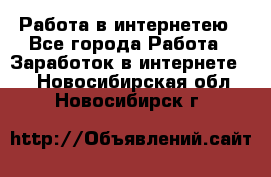 Работа в интернетею - Все города Работа » Заработок в интернете   . Новосибирская обл.,Новосибирск г.